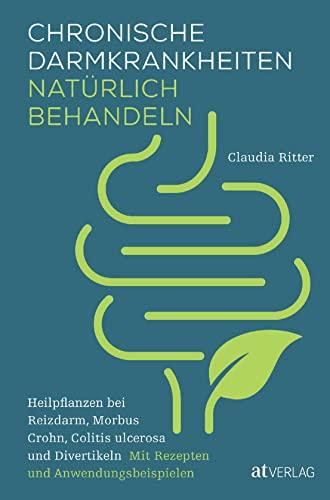 Chronische Darmkrankheiten natürlich behandeln: Heilpflanzen bei Reizdarm, Morbus Crohn, Colitis ulcerosa und Divertikeln. Mit Rezepten und Anwendungsbeispielen