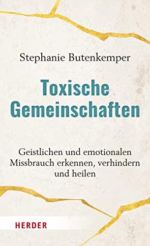 Toxische Gemeinschaften: Geistlichen und emotionalen Missbrauch erkennen, verhindern und heilen