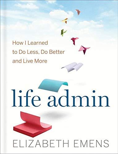 Life Admin (International Edition): How I Learned to Do Less, Do Better, and Live More