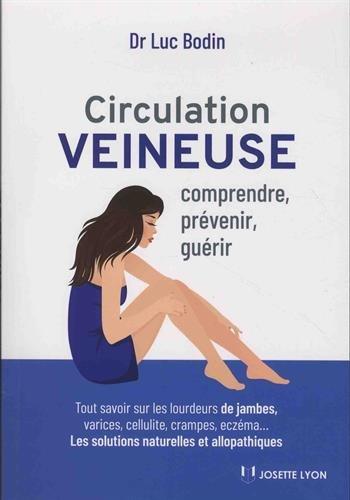 Circulation veineuse : comprendre, prévenir, guérir : tout savoir sur les lourdeurs de jambes, varices, cellulite, crampes, eczéma... les solutions naturelles et allopathiques