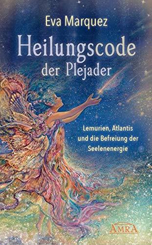 Heilungscode der Plejader: Lemurien, Atlantis und die Befreiung der Seelenenergie