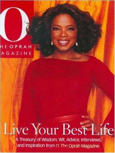 Live Your Best Life: A Treasury of Wisdom, Wit, Advice, Interviews and Inspiration from O, The Oprah Magazine