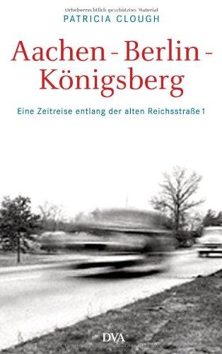 Aachen - Berlin - Königsberg: Eine Zeitreise entlang der alten Reichsstraße 1