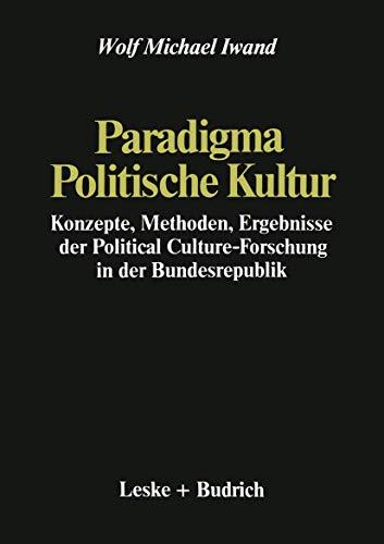 Paradigma Politische Kultur: Konzepte, Methoden, Ergebnisse der Political-Culture Forschung in der Bundesrepublik. Ein Forschungsbericht