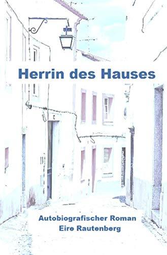 Herrin des Hauses - Eine Liebe in Portugal -: Autobiografischer Roman