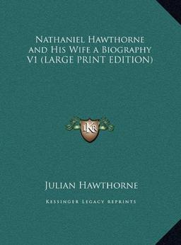 Nathaniel Hawthorne and His Wife a Biography V1 (LARGE PRINT EDITION)