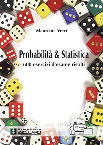 Probabilità e Statistica. 600 esercizi d'esame risolti