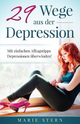 29 Wege aus der Depression: Mit einfachen Alltagstipps Depressionen ueberwinden!