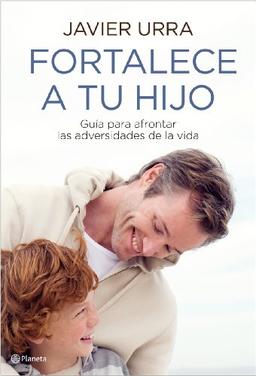 Fortalece a tu hijo: Guía para afrontar las adversidades de la vida (Planeta, Band 1)