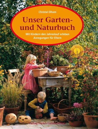 Unser Garten- und Naturbuch. Anregungen für Eltern, den Jahreslauf mit Kindern zu erleben.