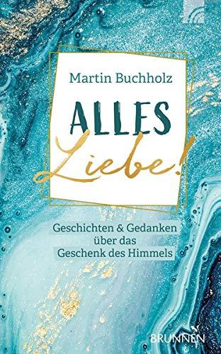 Alles Liebe!: Geschichten & Gedanken über das Geschenk des Himmels