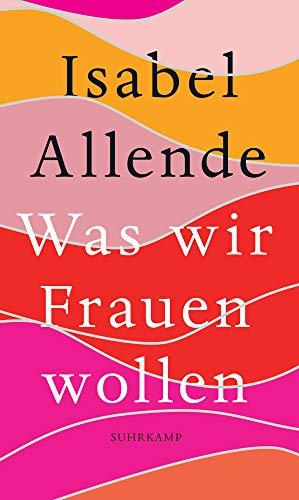 Was wir Frauen wollen: Über ungeduldige Liebe, das lange Leben und gute Hexen