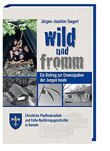 Wild und fromm: Ein Beitrag zur Emanzipation der Jungen heute