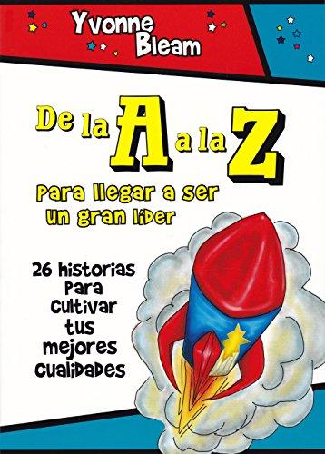 DE LA A A LA Z. PARA LLEGAR A SER UN GRAN LIDER: 26 historias para cultivar tus mejores cualidades (Educacion, Band 1)