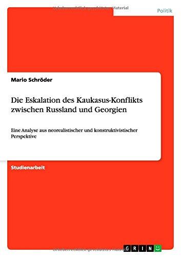 Die Eskalation des Kaukasus-Konflikts zwischen Russland und Georgien: Eine Analyse aus neorealistischer und konstruktivistischer Perspektive