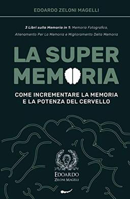 La Super Memoria: 3 Libri sulla Memoria in 1: Memoria Fotografica, Allenamento per La Memoria e Miglioramento della Memoria - Come Incrementare la ... del Cervello (Upgrade Yourself, Band 1)