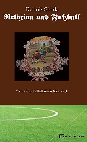 Religion und Fußball: "Nicht um Leben und Tod im -Fußball geht es um viel mehr" Wie sich der Fußball um die Seele sorgt