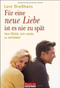 Für eine neue Liebe ist es nie zu spät: Vom Glück, sich wieder zu verlieben