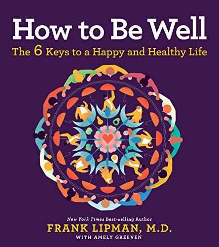 How to Be Well: The 6 Keys to a Happy and Healthy Life