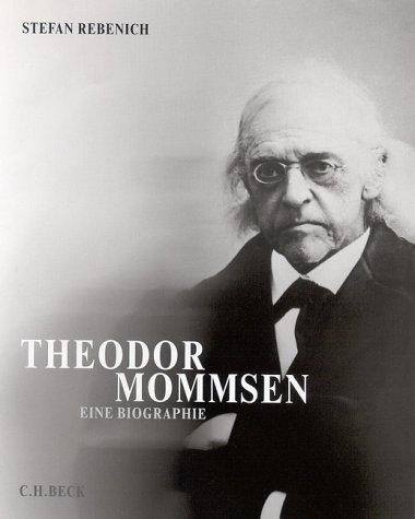 Theodor Mommsen. Eine Biographie