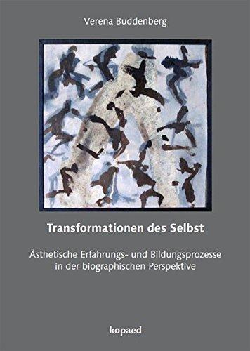 Transformationen des Selbst: Ästhetische Erfahrungs- und Bildungsprozesse in der biographischen Perspektive