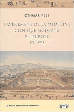 L'avènement de la médecine clinique moderne en Europe : 1750-1815 : politiques, institutions et savoirs