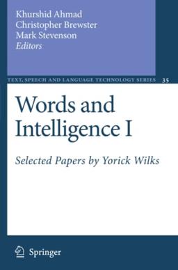 Words and Intelligence I: Selected Papers by Yorick Wilks (Text, Speech and Language Technology, Band 35)