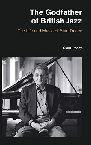 The Godfather of British Jazz: The Life and Music of Stan Tracey (Popular Music History)