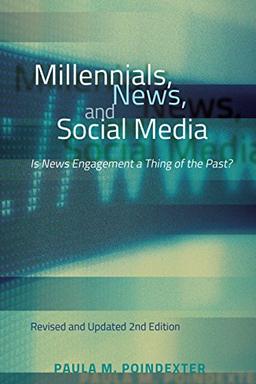 Millennials, News, and Social Media: Is News Engagement a Thing of the Past? Revised and Updated 2nd Edition