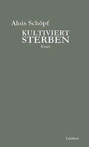 Kultiviert sterben: Über das Recht auf Sterbehilfe und den Unsinn des natürlichen Todes. Essay (Limbus Essay)