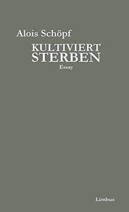 Kultiviert sterben: Über das Recht auf Sterbehilfe und den Unsinn des natürlichen Todes. Essay (Limbus Essay)