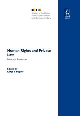 Human Rights and Private Law: Privacy as Autonomy (Studies of the Oxford Institute of European and Comparative Law, Band 5)