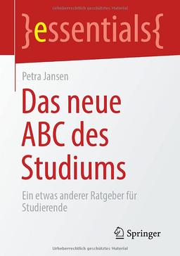 Das neue ABC des Studiums: Ein etwas anderer Ratgeber für Studierende (essentials)