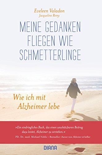 Meine Gedanken fliegen wie Schmetterlinge: Wie ich mit Alzheimer lebe