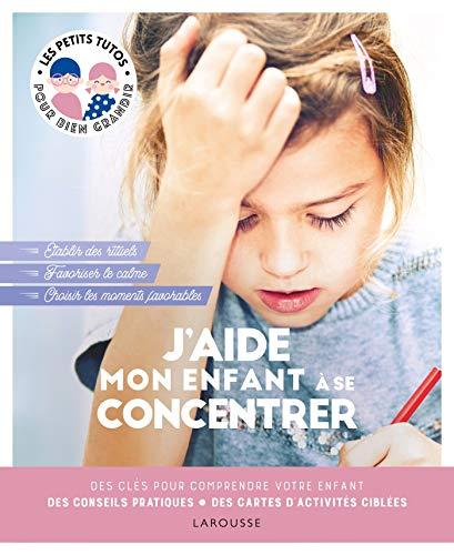 J'aide mon enfant à se concentrer : des clés pour comprendre votre enfant, des conseils pratiques, des cartes d'activités ciblées : établir des rituels, favoriser le calme, choisir les moments favorables