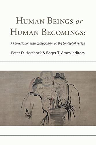 Human Beings or Human Becomings?: A Conversation With Confucianism on the Concept of Person (Suny Series in Chinese Philosophy and Culture)