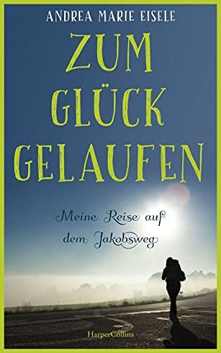 Zum Glück gelaufen - Meine Reise auf dem Jakobsweg