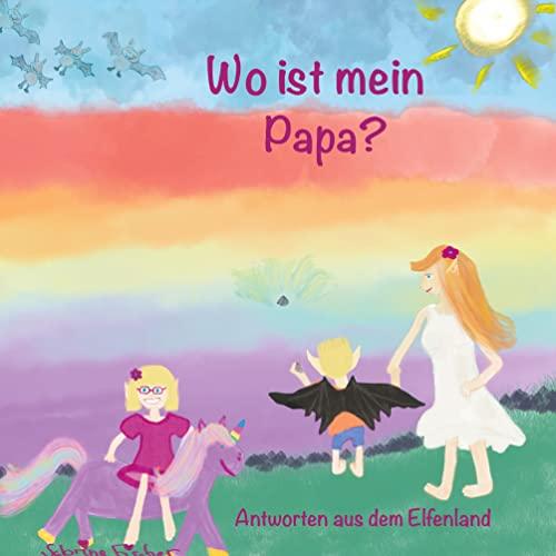 Wo ist mein Papa?: Antworten aus dem Elfenland