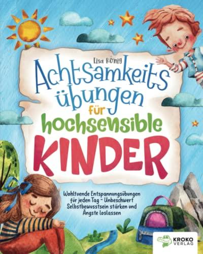 Achtsamkeitsübungen für hochsensible Kinder: Wohltuende Entspannungsübungen für jeden Tag - Unbeschwert Selbstbewusstsein stärken und Ängste loslassen