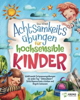 Achtsamkeitsübungen für hochsensible Kinder: Wohltuende Entspannungsübungen für jeden Tag - Unbeschwert Selbstbewusstsein stärken und Ängste loslassen