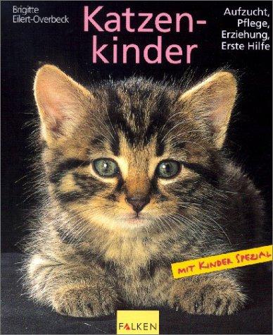 Katzenkinder. Aufzucht, Pflege, Erziehung, Erste Hilfe.