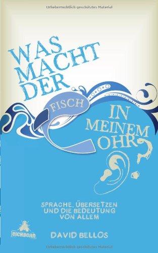 Was macht der Fisch in meinem Ohr?: Sprache, Übersetzen und die Bedeutung von allem