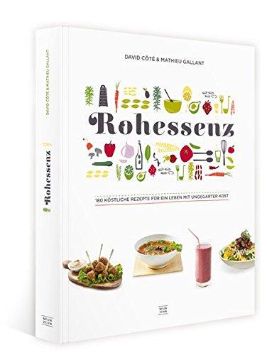 Rohkost: Rohessenz-Rohkost für Einsteiger 180 köstliche Rezepte für ein Leben mit ungegarter Kost - Crudessence