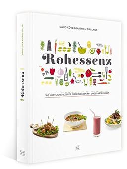 Rohkost: Rohessenz-Rohkost für Einsteiger 180 köstliche Rezepte für ein Leben mit ungegarter Kost - Crudessence