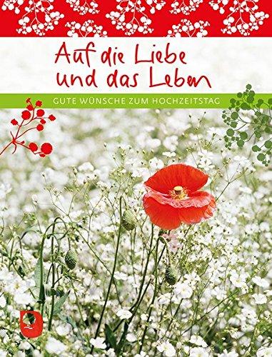 Auf die Liebe und das Leben: Gute Wünsche zum Hochzeitstag (Eschbacher Geschenkheft)