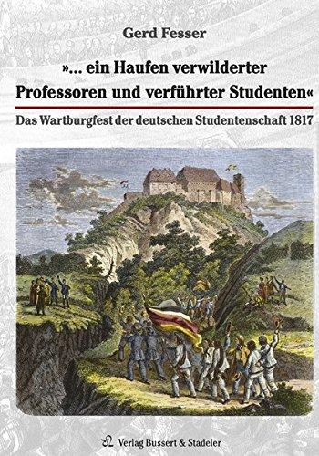 »... ein Haufen verwilderter Professoren und verführter Studenten«: Das Wartburgfest der deutschen Studentenschaft 1817