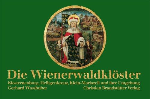 Die Wienerwaldklöster: Klosterneuburg, Heiligenkreuz, Klein-Mariazell  und ihre Umgebung