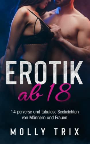 Erotik ab 18: 14 perverse und tabulose Sexbeichten von Männern & Frauen. Unzensierte erotische Kurzgeschichten, fesselnder Sex ab 18 & ein Haufen feuchter Sexgeschichten in einem großen Erotik-Buch