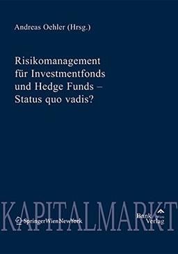 Risikomanagement für Investmentfonds und Hedge Funds - Status quo vadis? (Diskussionsreihe Bank & Börse, Band 40)