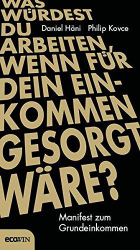 Was würdest du arbeiten, wenn für dein Einkommen gesorgt wäre?: Manifest zum Grundeinkommen